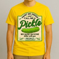 Vintage Paint Me Green And Call Me A Pickle Im Done Dillin With You People T-Shirt