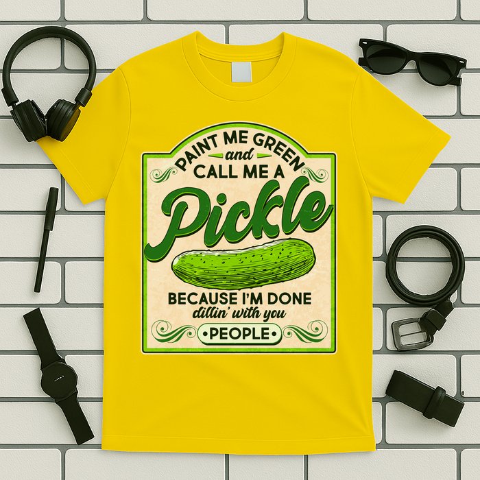 Vintage Paint Me Green And Call Me A Pickle Im Done Dillin With You People T-Shirt