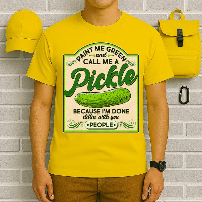 Vintage Paint Me Green And Call Me A Pickle Im Done Dillin With You People T-Shirt