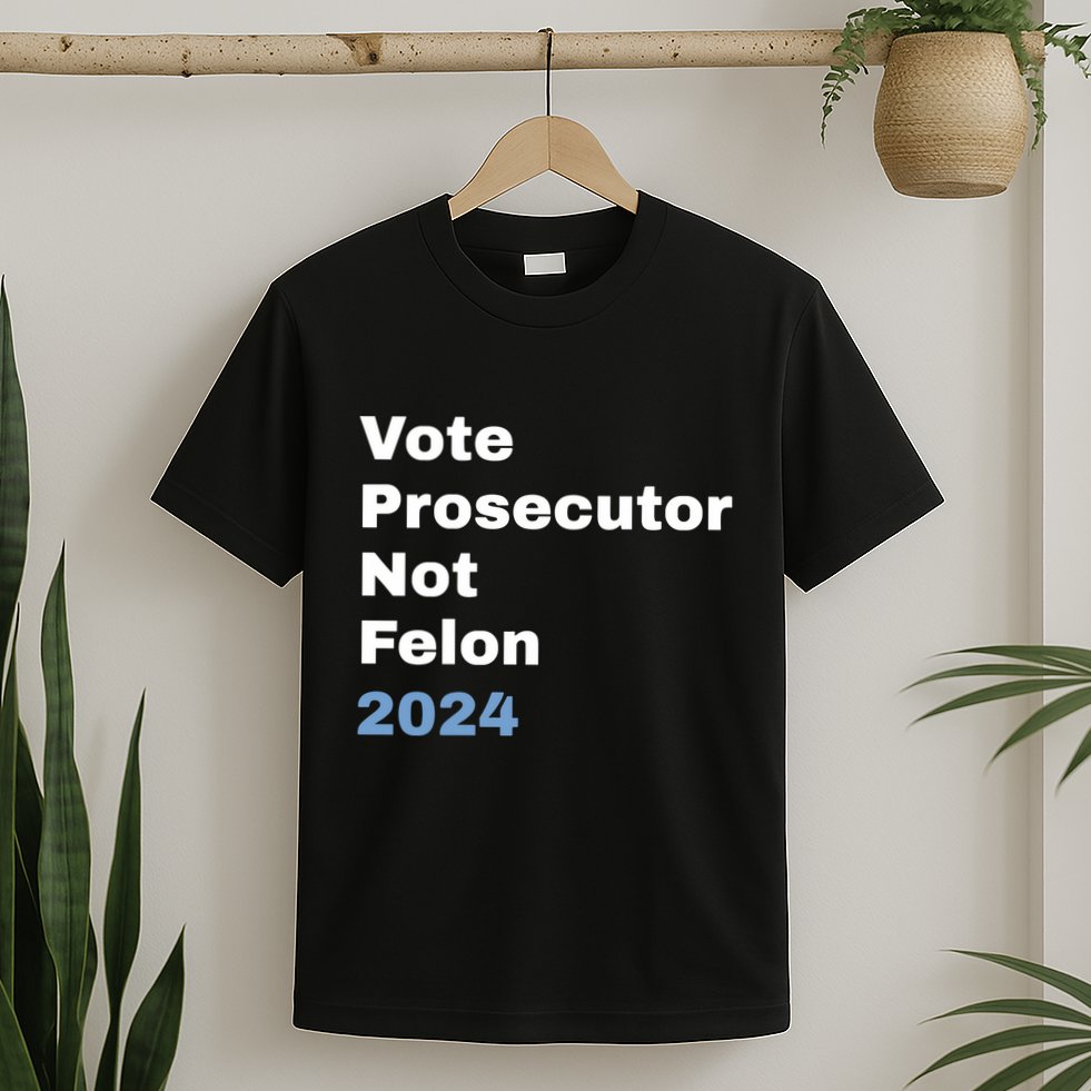 Vote Prosecutor Not Felon T-Shirt