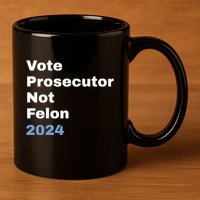 Vote Prosecutor Not Felon 11oz C Handle Ceramic Mug