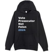 Vote Prosecutor Not Felon Premium Pullover Hoodie