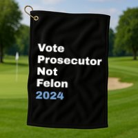 Vote Prosecutor Not Felon Golf Towel