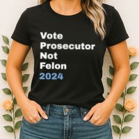 Vote Prosecutor Not Felon Womens T-Shirt