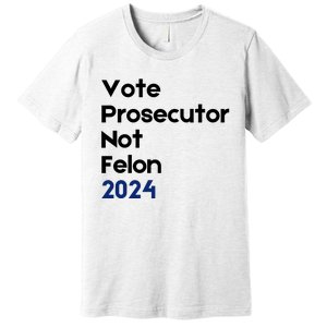 Vote Prosecutor Not Felon Premium T-Shirt