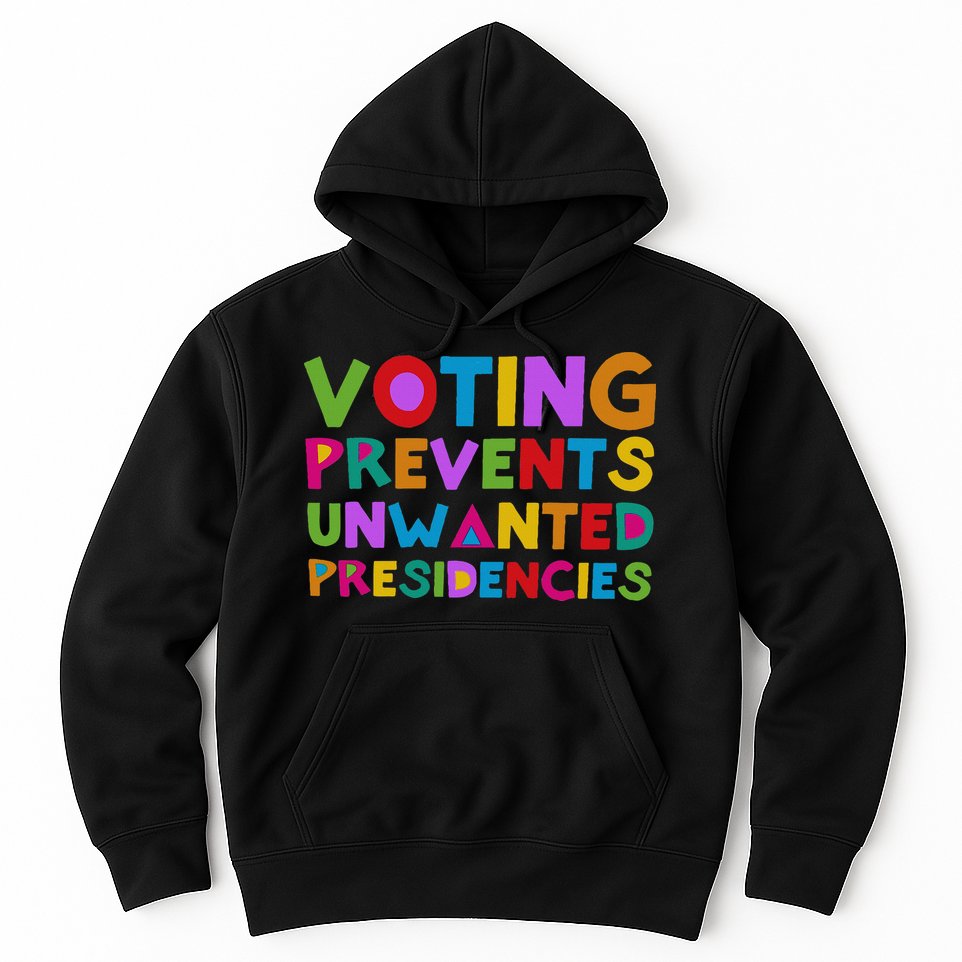Voting Prevents Unwanted Presidencies Hoodie