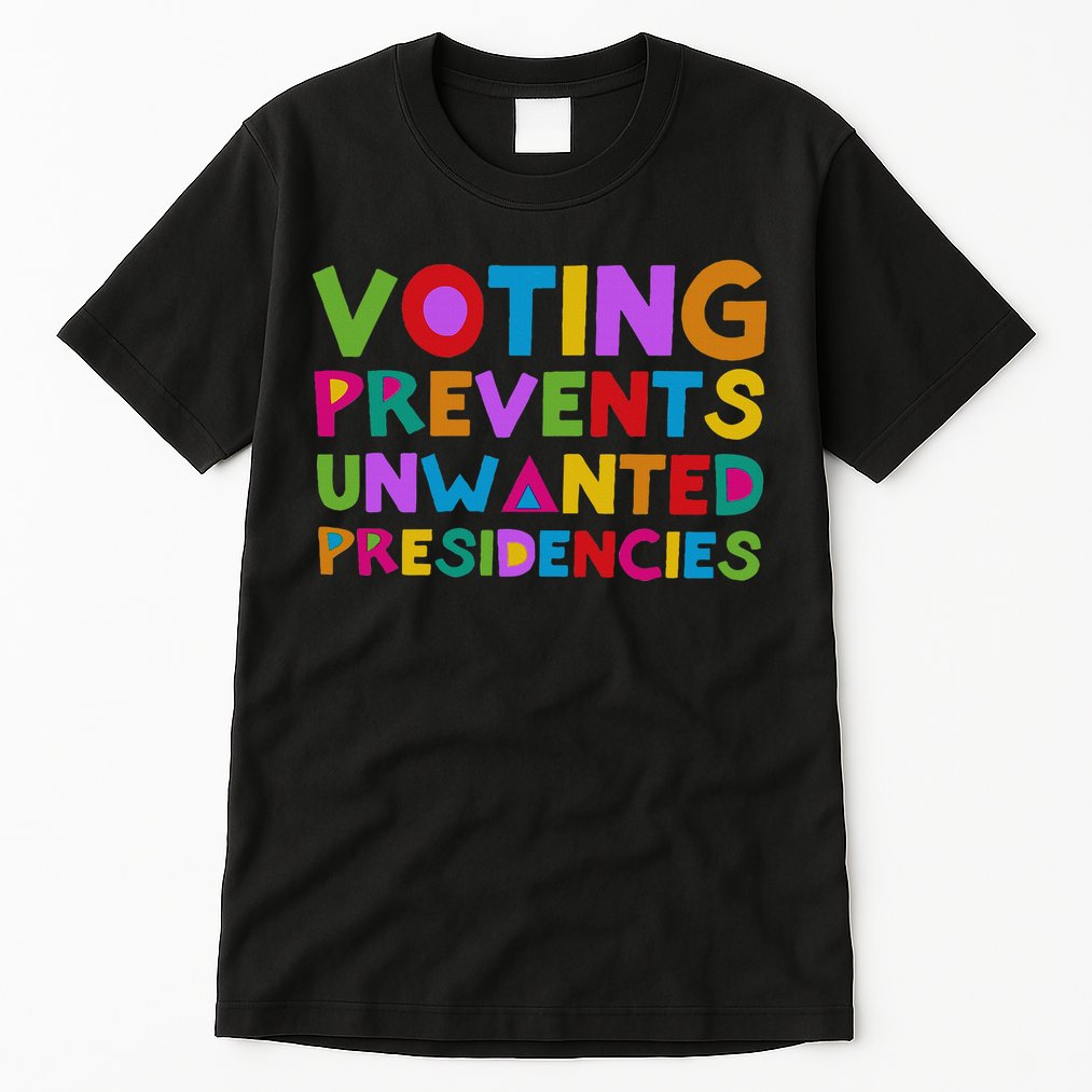 Voting Prevents Unwanted Presidencies Tall T-Shirt