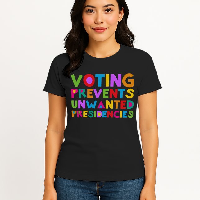Voting Prevents Unwanted Presidencies Womens T-Shirt