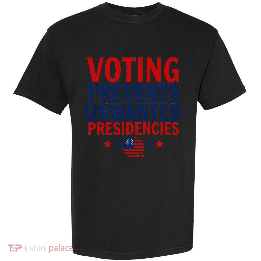 Voting Prevents Unwanted Presidencies Gift Garment-Dyed Heavyweight T-Shirt