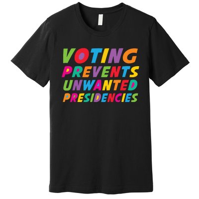 Voting Prevents Unwanted Presidencies Premium T-Shirt