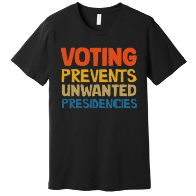 Voting Prevents Unwanted Presidencies Premium T-Shirt