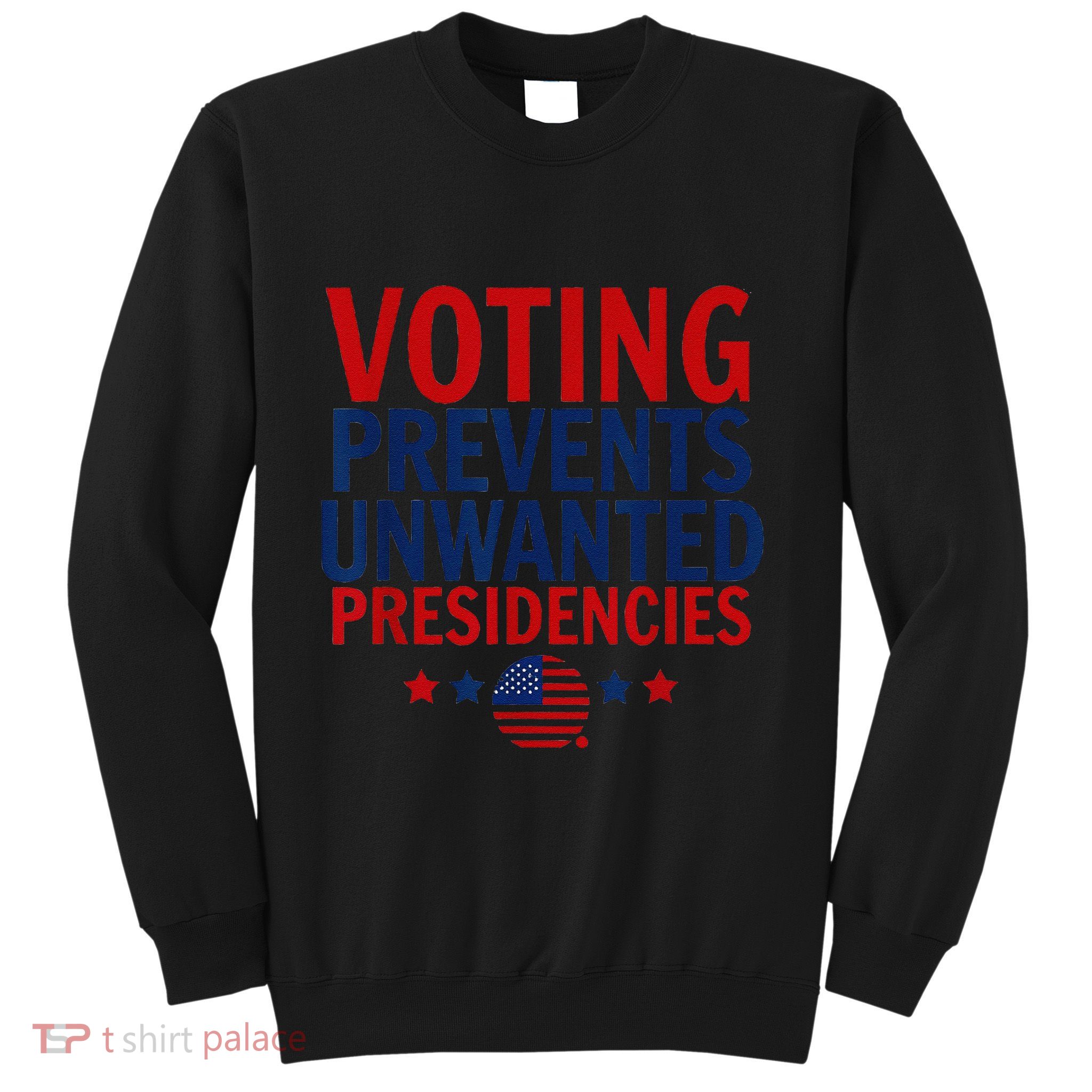 Voting Prevents Unwanted Presidencies Sweatshirt
