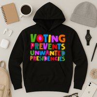 Voting Prevents Unwanted Presidencies Hoodie