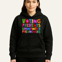 Voting Prevents Unwanted Presidencies Hoodie