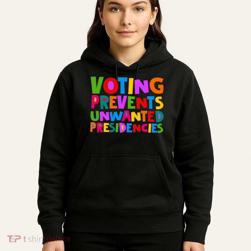 Voting Prevents Unwanted Presidencies Hoodie