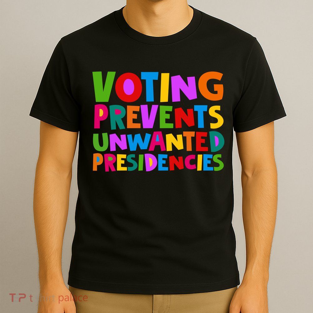 Voting Prevents Unwanted Presidencies T-Shirt