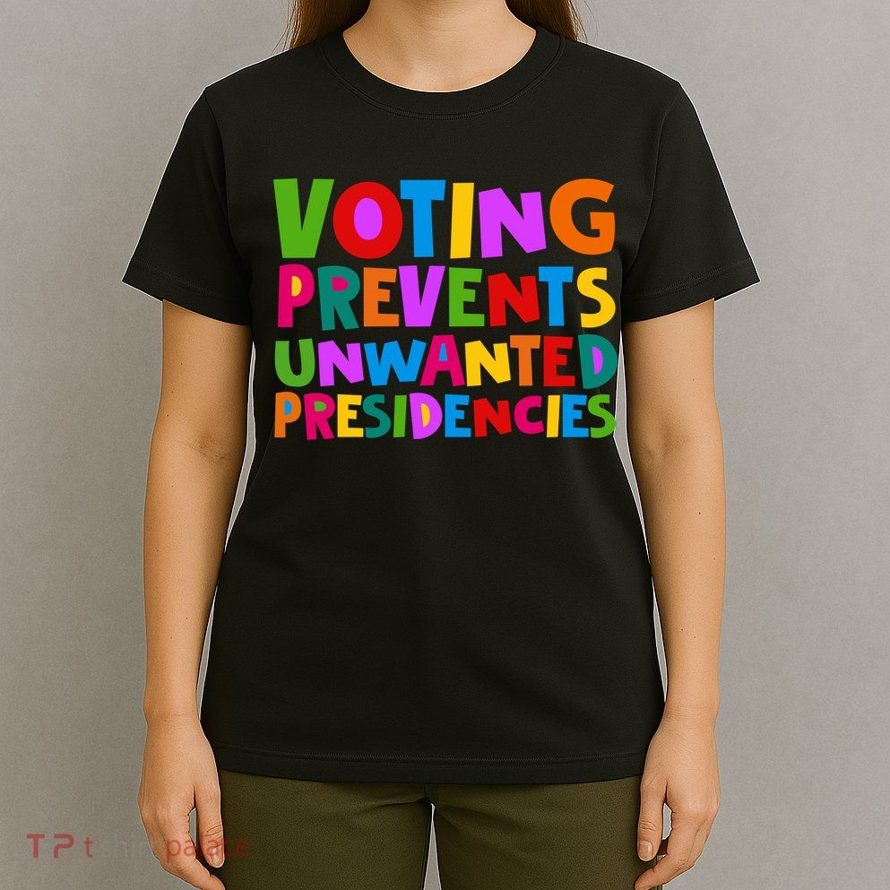 Voting Prevents Unwanted Presidencies T-Shirt