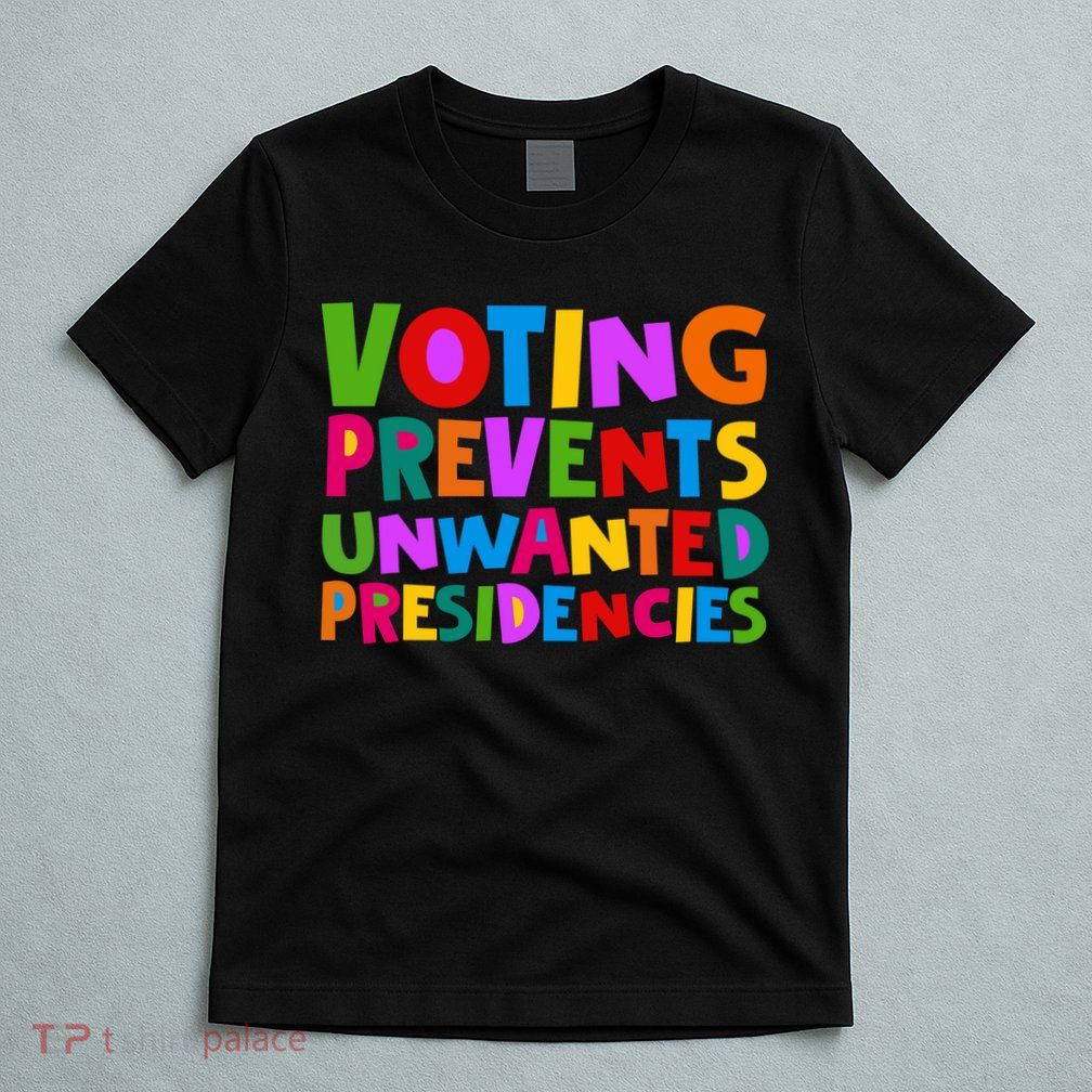 Voting Prevents Unwanted Presidencies T-Shirt