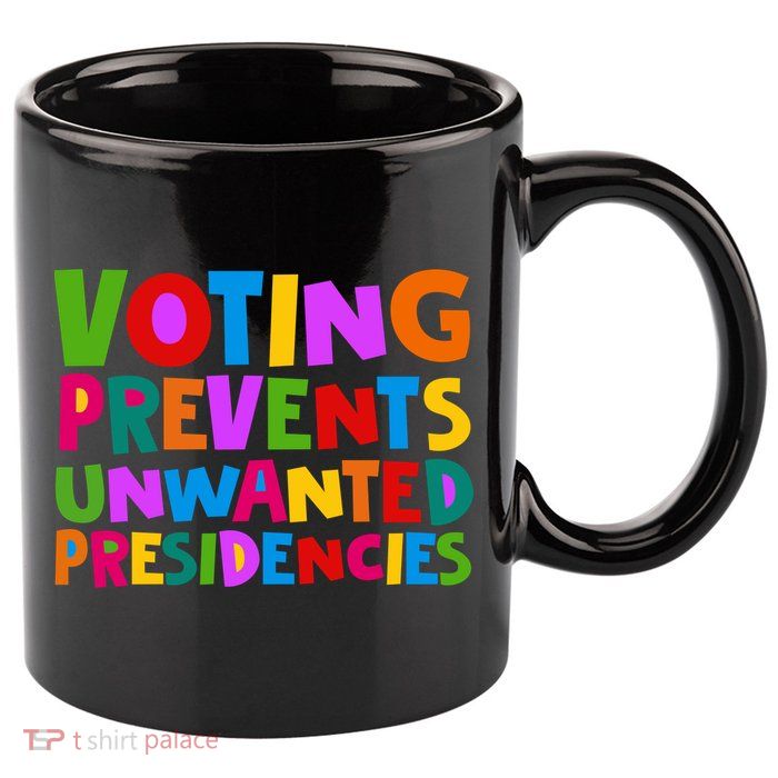 Voting Prevents Unwanted Presidencies 11oz C Handle Ceramic Mug