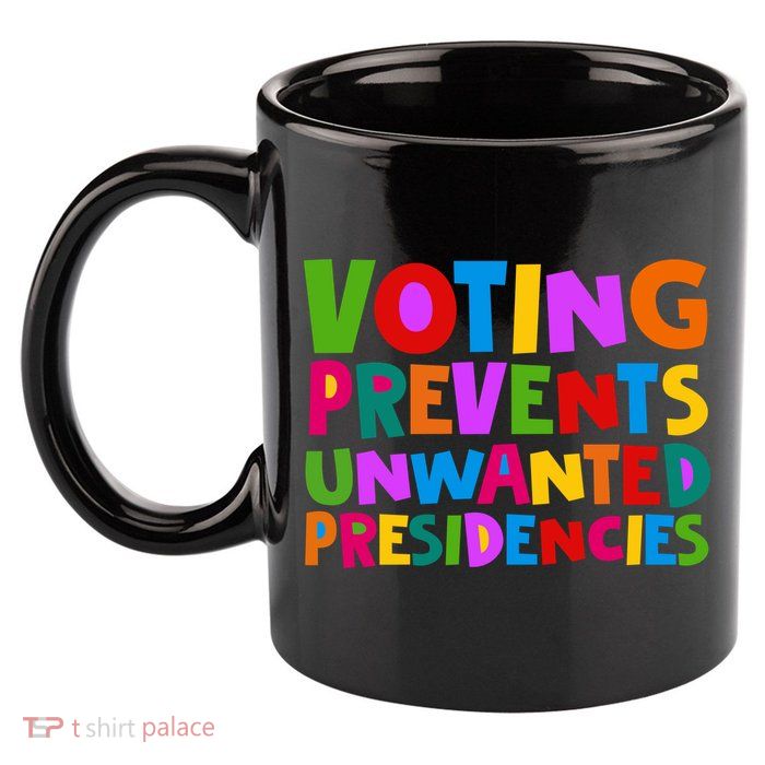 Voting Prevents Unwanted Presidencies 11oz C Handle Ceramic Mug