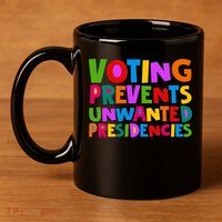 Voting Prevents Unwanted Presidencies 11oz C Handle Ceramic Mug