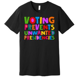 Voting Prevents Unwanted Presidencies Premium T-Shirt