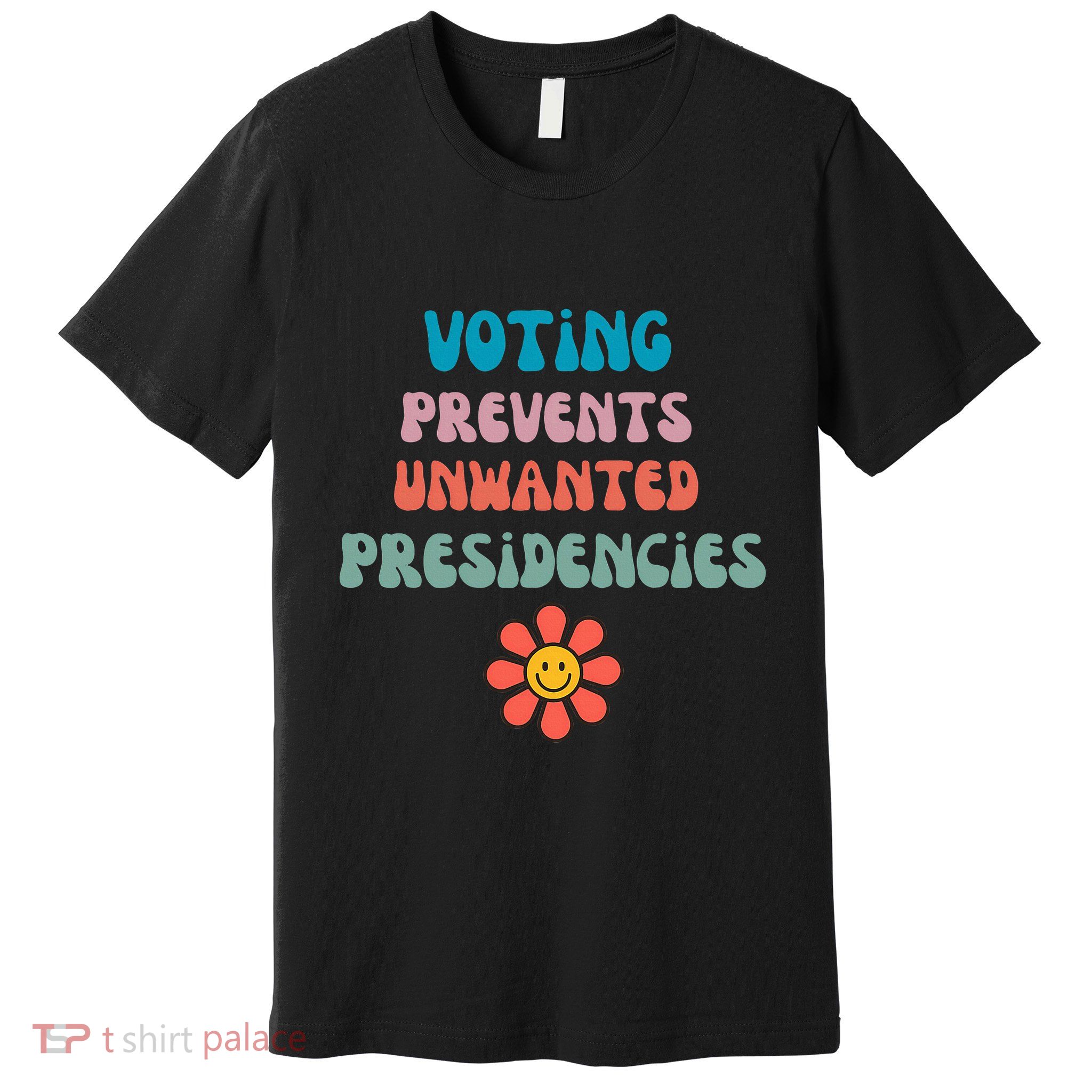 Voting Prevents Unwanted Presidencies Premium T-Shirt