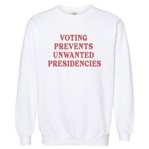 Voting Prevents Unwanted Presidencies Garment-Dyed Sweatshirt