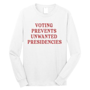 Voting Prevents Unwanted Presidencies Long Sleeve Shirt