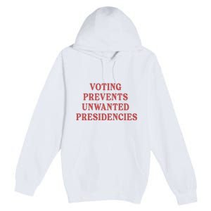 Voting Prevents Unwanted Presidencies Premium Pullover Hoodie