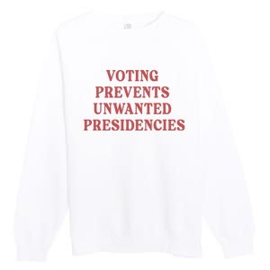 Voting Prevents Unwanted Presidencies Premium Crewneck Sweatshirt