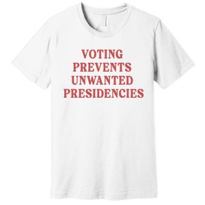 Voting Prevents Unwanted Presidencies Premium T-Shirt