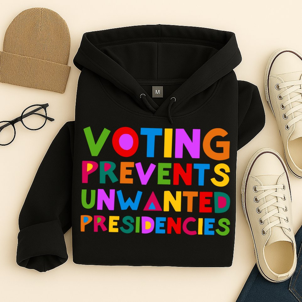 Voting Prevents Unwanted Presidencies Hoodie