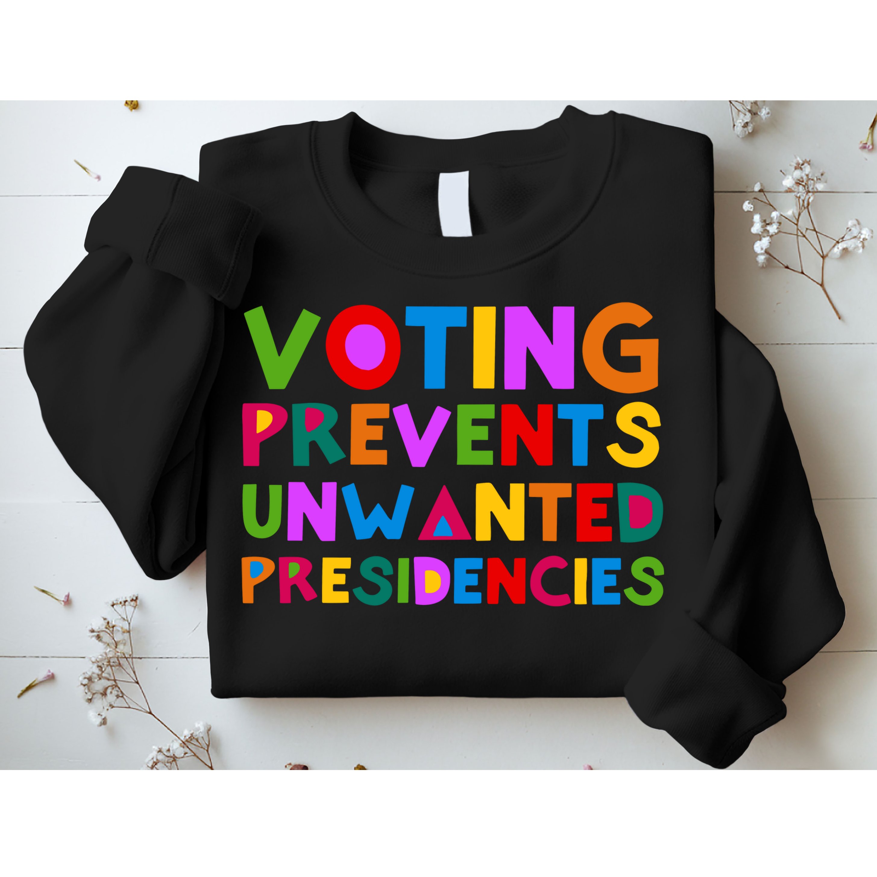 Voting Prevents Unwanted Presidencies Sweatshirt