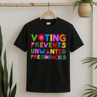 Voting Prevents Unwanted Presidencies T-Shirt