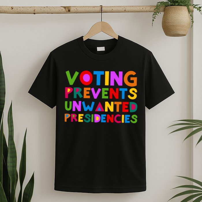 Voting Prevents Unwanted Presidencies T-Shirt