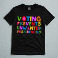 Voting Prevents Unwanted Presidencies T-Shirt