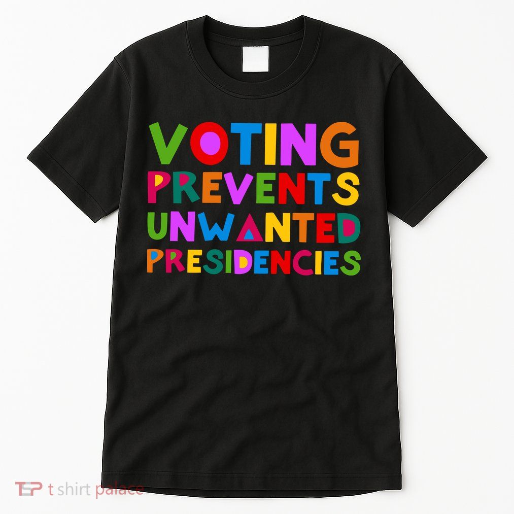 Voting Prevents Unwanted Presidencies Tall T-Shirt
