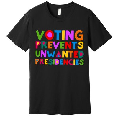 Voting Prevents Unwanted Presidencies Premium T-Shirt