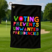 Voting Prevents Unwanted Presidencies Golf Towel