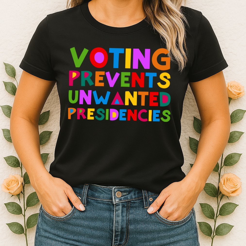 Voting Prevents Unwanted Presidencies Womens T-Shirt