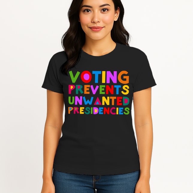 Voting Prevents Unwanted Presidencies Womens T-Shirt