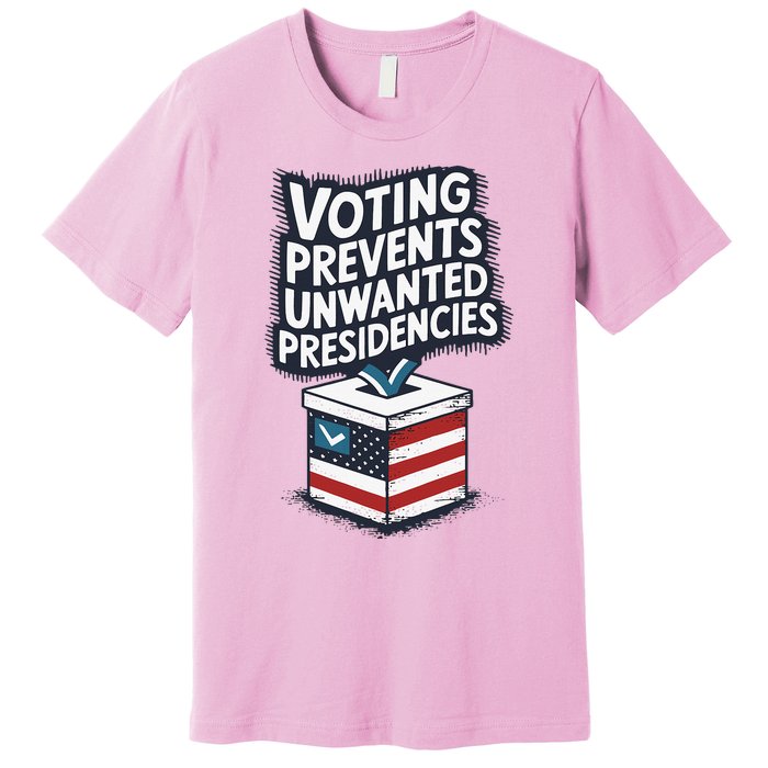 Voting Prevents Unwanted Presidencies Premium T-Shirt