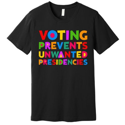 Voting Prevents Unwanted Presidencies Gifts Premium T-Shirt