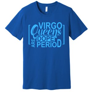 Virgo Queens Are Dope Period Virgos Birthday Funny Fun Gift Premium T-Shirt