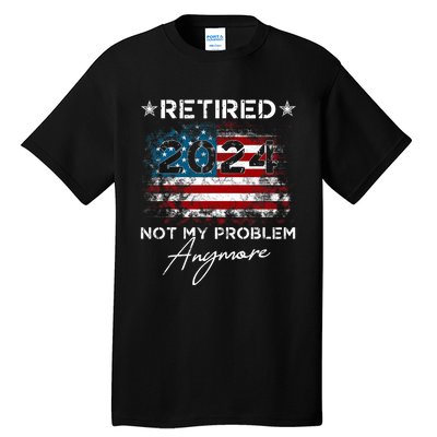 Vintage Retired 2024 Not My Problem Anymore American Flag Tall T-Shirt