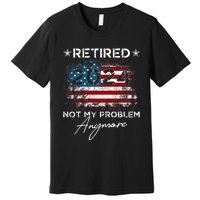 Vintage Retired 2024 Not My Problem Anymore American Flag Premium T-Shirt