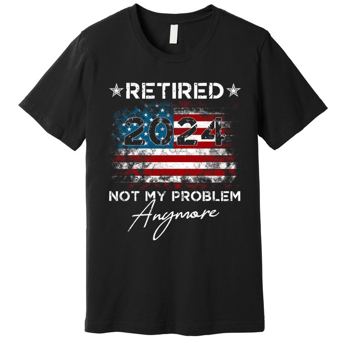 Vintage Retired 2024 Not My Problem Anymore American Flag Premium T-Shirt