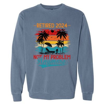 Vintage Retired 2024 Not My Problem Retirement Garment-Dyed Sweatshirt