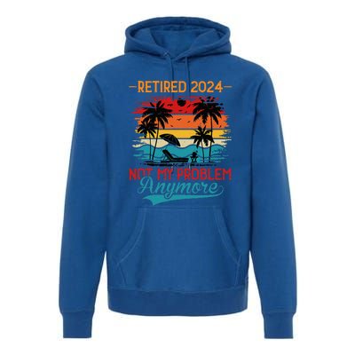 Vintage Retired 2024 Not My Problem Retirement Premium Hoodie